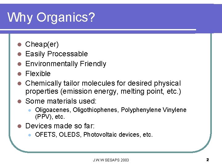 Why Organics? l l l Cheap(er) Easily Processable Environmentally Friendly Flexible Chemically tailor molecules