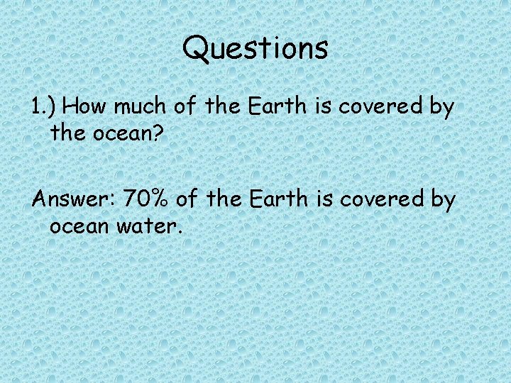 Questions 1. ) How much of the Earth is covered by the ocean? Answer: