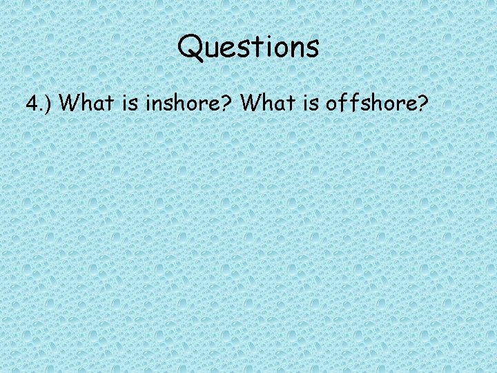 Questions 4. ) What is inshore? What is offshore? 