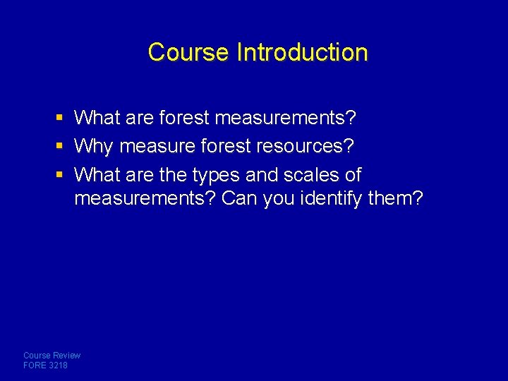 Course Introduction § What are forest measurements? § Why measure forest resources? § What
