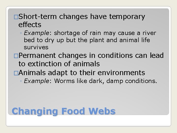 �Short-term effects changes have temporary ◦ Example: shortage of rain may cause a river