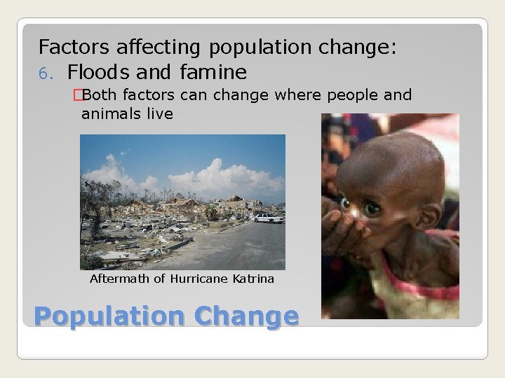 Factors affecting population change: 6. Floods and famine �Both factors can change where people