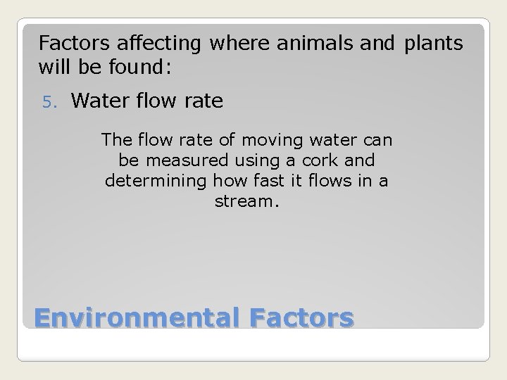 Factors affecting where animals and plants will be found: 5. Water flow rate The