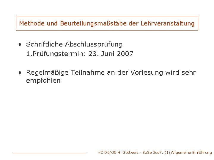 Methode und Beurteilungsmaßstäbe der Lehrveranstaltung • Schriftliche Abschlussprüfung 1. Prüfungstermin: 28. Juni 2007 •