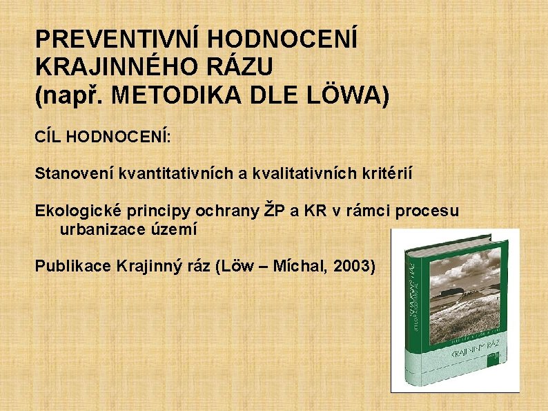 PREVENTIVNÍ HODNOCENÍ KRAJINNÉHO RÁZU (např. METODIKA DLE LÖWA) CÍL HODNOCENÍ: Stanovení kvantitativních a kvalitativních