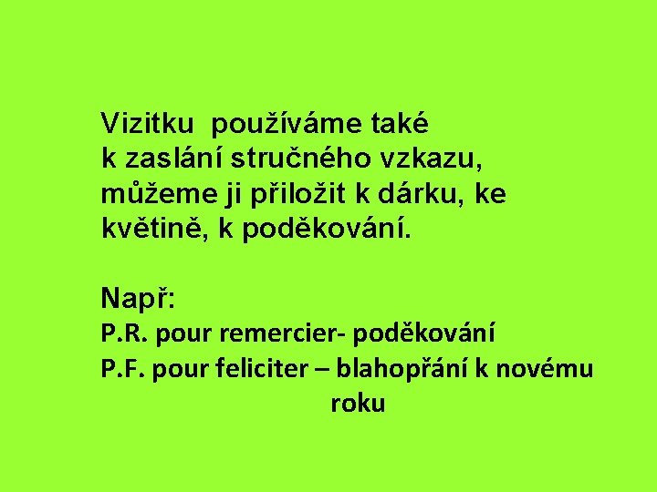 Vizitku používáme také k zaslání stručného vzkazu, můžeme ji přiložit k dárku, ke květině,