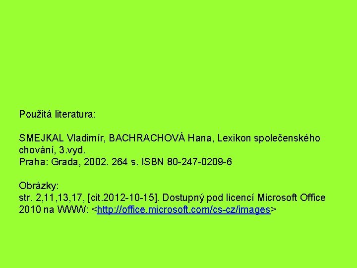 Použitá literatura: SMEJKAL Vladimír, BACHRACHOVÁ Hana, Lexikon společenského chování, 3. vyd. Praha: Grada, 2002.