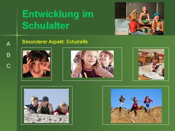 Entwicklung im Schulalter A B C Besonderer Aspekt: Schulreife 