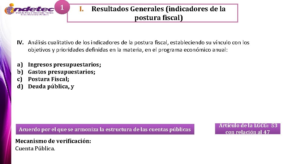 1 I. Resultados Generales (indicadores de la postura fiscal) IV. Análisis cualitativo de los