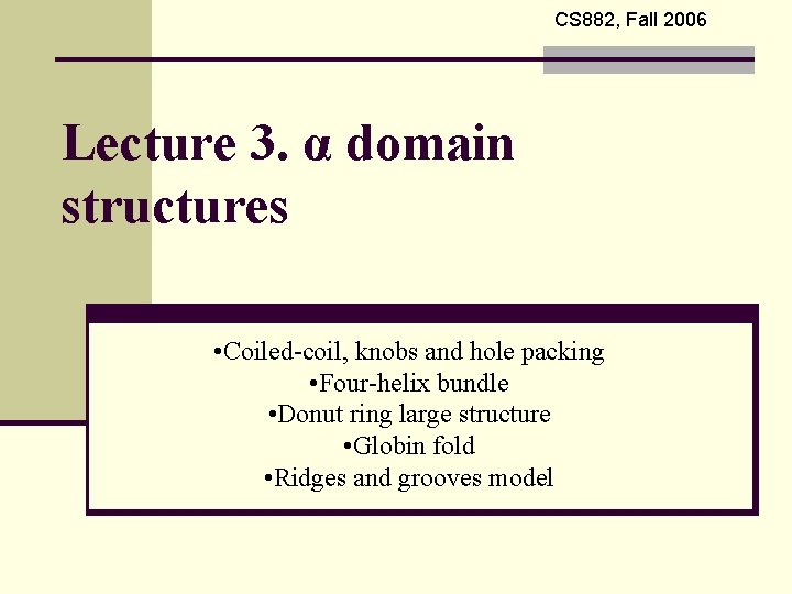 CS 882, Fall 2006 Lecture 3. α domain structures • Coiled-coil, knobs and hole