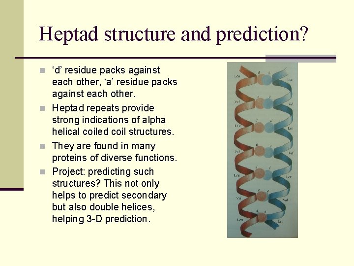 Heptad structure and prediction? n ‘d’ residue packs against each other, ‘a’ residue packs