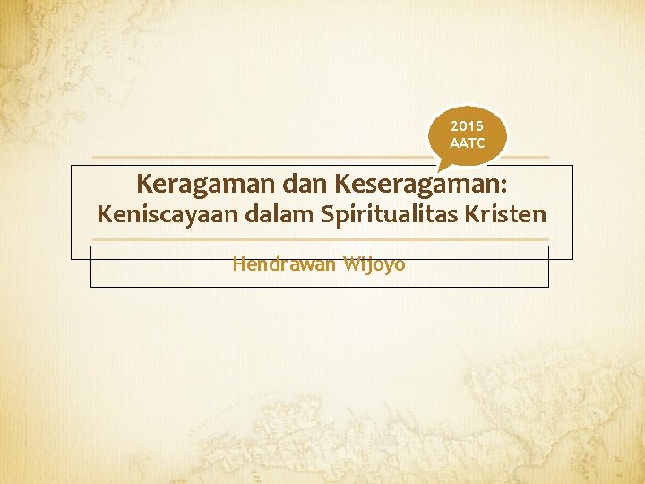 2015 AATC Keragaman dan Keseragaman: Keniscayaan dalam Spiritualitas Kristen Hendrawan Wijoyo 