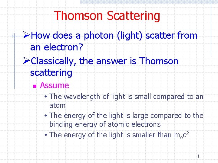 Thomson Scattering ØHow does a photon (light) scatter from an electron? ØClassically, the answer