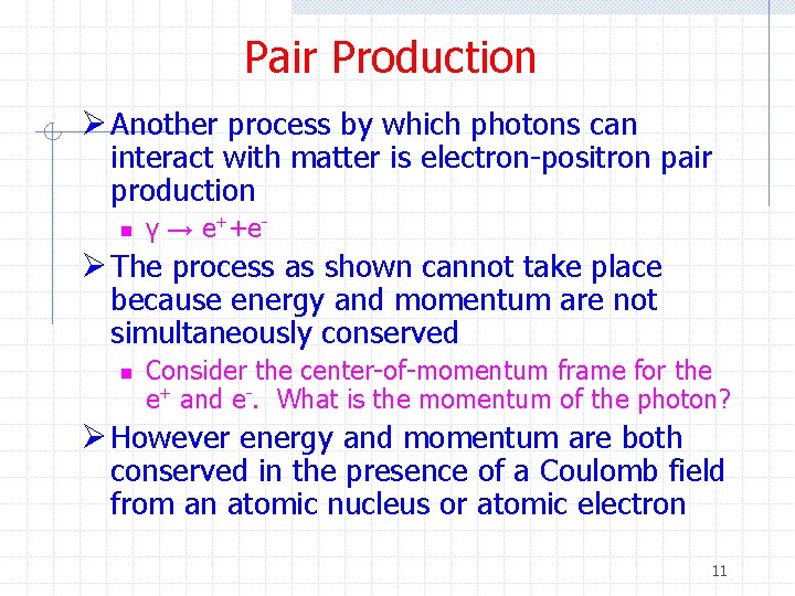 Pair Production Ø Another process by which photons can interact with matter is electron-positron