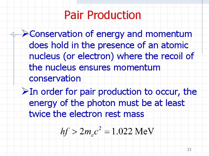 Pair Production ØConservation of energy and momentum does hold in the presence of an