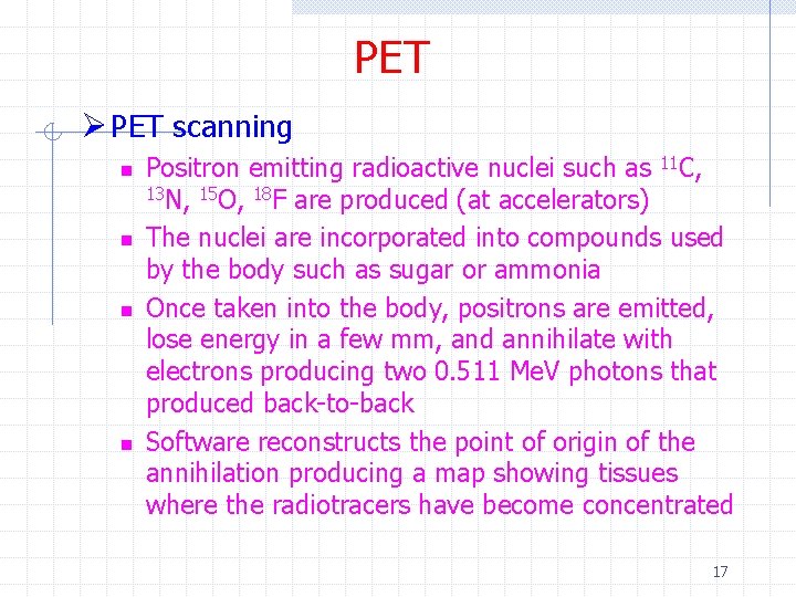 PET Ø PET scanning n n Positron emitting radioactive nuclei such as 11 C,