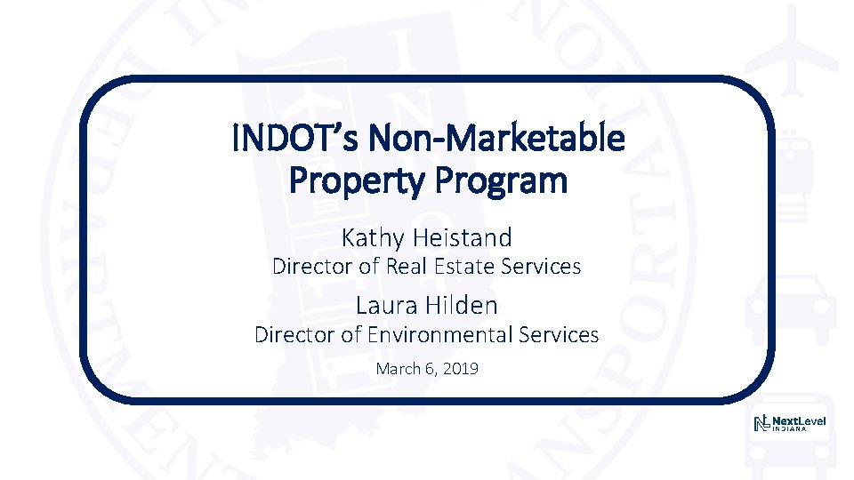 INDOT’s Non-Marketable Property Program Kathy Heistand Director of Real Estate Services Laura Hilden Director