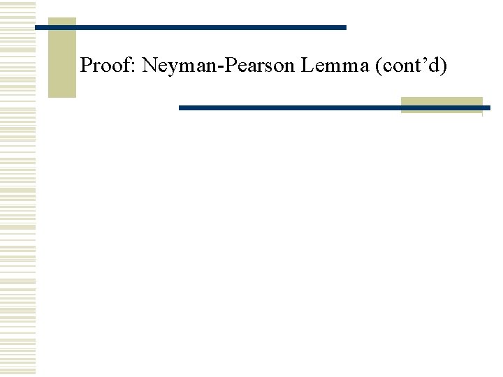 Proof: Neyman-Pearson Lemma (cont’d) Proof: Neyman-Pearson Lemma (cont’d)