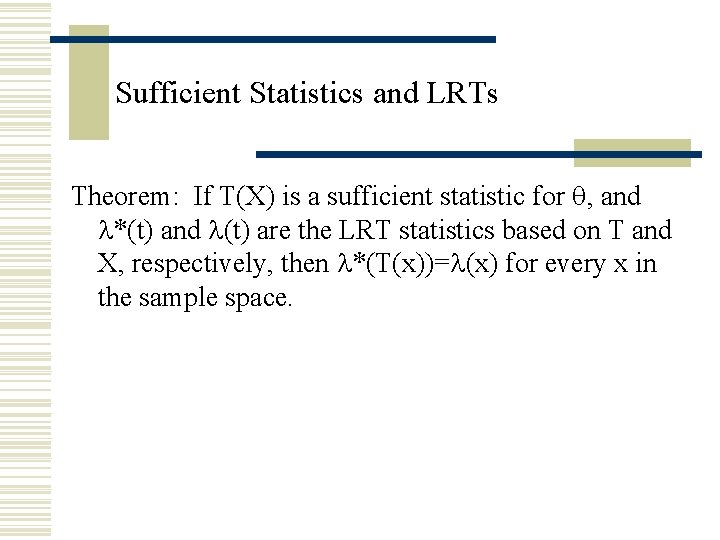 Sufficient Statistics and LRTs Theorem: If T(X) is a sufficient statistic for , and Sufficient Statistics and LRTs Theorem: If T(X) is a sufficient statistic for , and