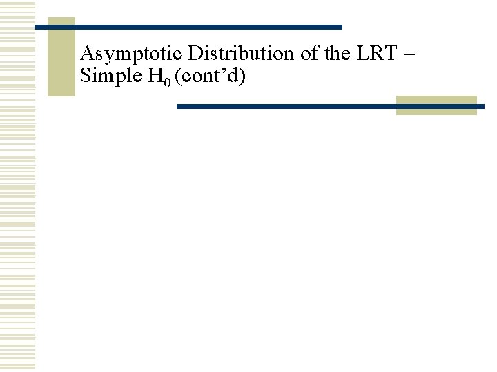 Asymptotic Distribution of the LRT – Simple H 0 (cont’d) Asymptotic Distribution of the LRT – Simple H 0 (cont’d)