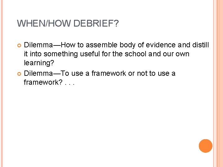 WHEN/HOW DEBRIEF? Dilemma—How to assemble body of evidence and distill it into something useful