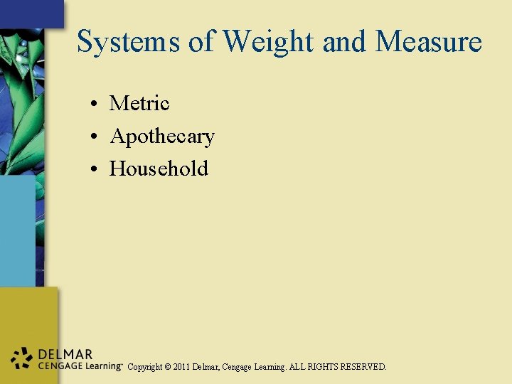 Systems of Weight and Measure • Metric • Apothecary • Household Copyright © 2011