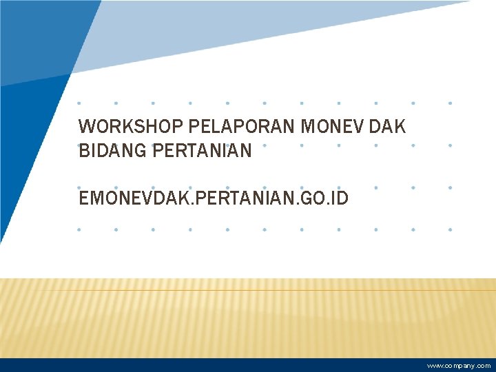 WORKSHOP PELAPORAN MONEV DAK BIDANG PERTANIAN EMONEVDAK. PERTANIAN. GO. ID www. company. com 