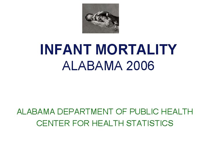 INFANT MORTALITY ALABAMA 2006 ALABAMA DEPARTMENT OF PUBLIC HEALTH CENTER FOR HEALTH STATISTICS 