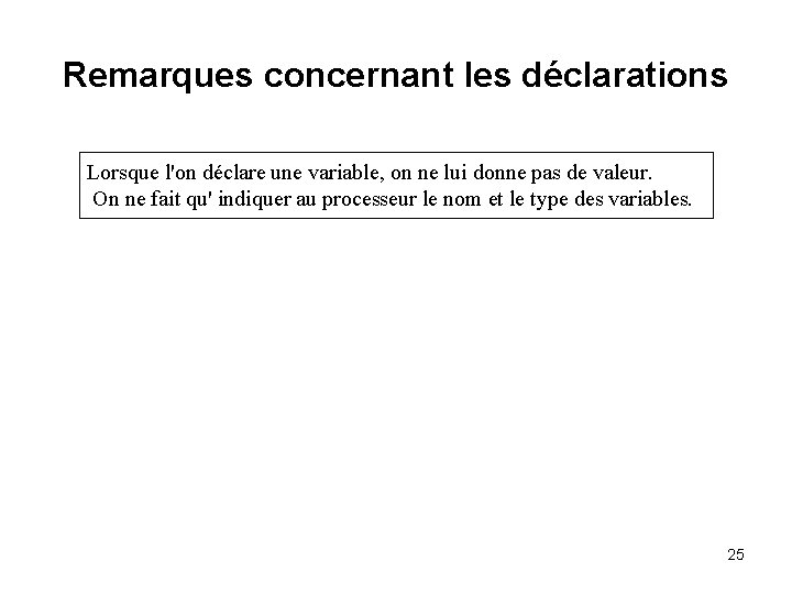 Remarques concernant les déclarations Lorsque l'on déclare une variable, on ne lui donne pas