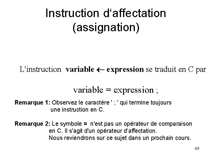 Instruction d‘affectation (assignation) L'instruction variable expression se traduit en C par variable = expression