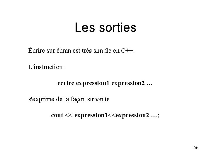 Les sorties Écrire sur écran est très simple en C++. L'instruction : ecrire expression