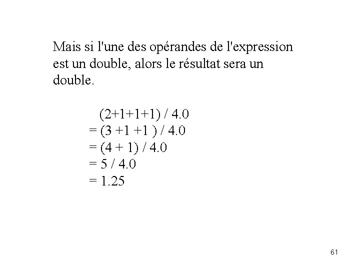 Mais si l'une des opérandes de l'expression est un double, alors le résultat sera