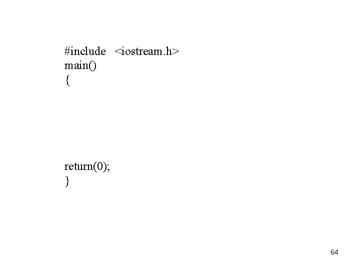 #include <iostream. h> main() { return(0); } 64 