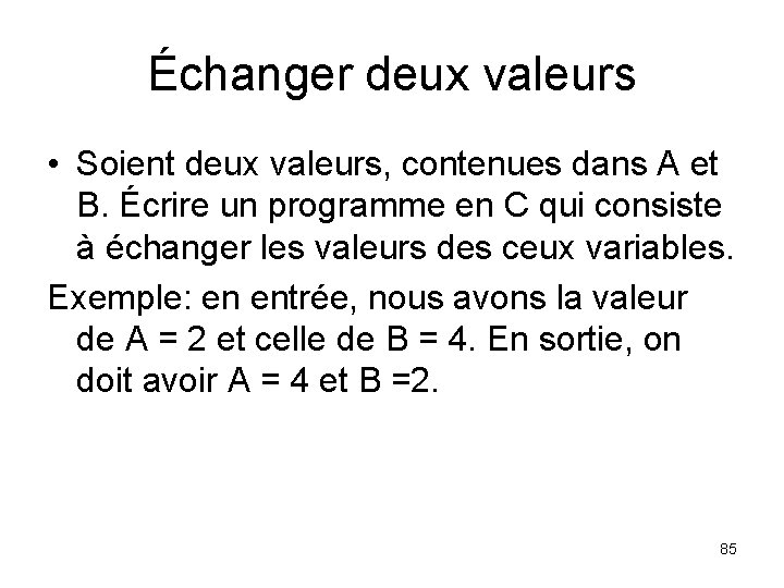 Échanger deux valeurs • Soient deux valeurs, contenues dans A et B. Écrire un