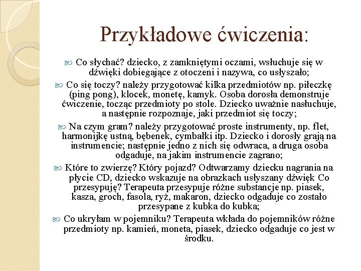 Przykładowe ćwiczenia: Co słychać? dziecko, z zamkniętymi oczami, wsłuchuje się w dźwięki dobiegające z