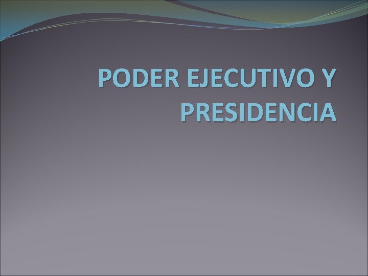 PODER EJECUTIVO Y PRESIDENCIA 