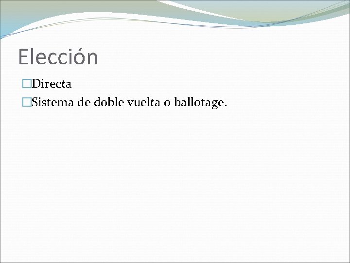 Elección �Directa �Sistema de doble vuelta o ballotage. 