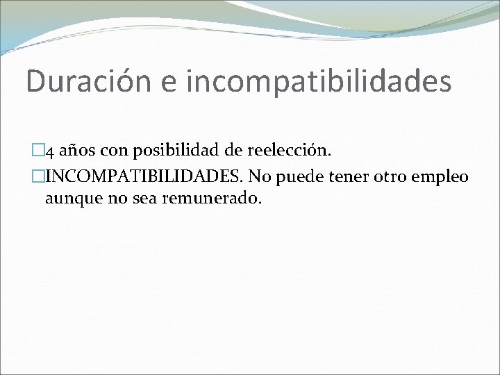 Duración e incompatibilidades � 4 años con posibilidad de reelección. �INCOMPATIBILIDADES. No puede tener