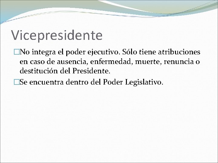 Vicepresidente �No integra el poder ejecutivo. Sólo tiene atribuciones en caso de ausencia, enfermedad,