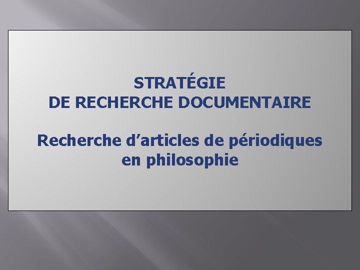 STRATÉGIE DE RECHERCHE DOCUMENTAIRE Recherche d’articles de périodiques en philosophie 