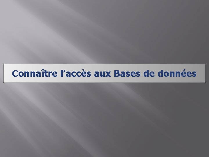 Connaître l’accès aux Bases de données 