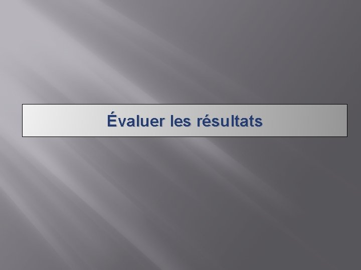 Évaluer les résultats 