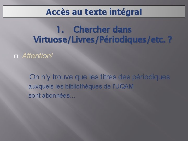 Accès au texte intégral 1. Chercher dans Virtuose/Livres/Périodiques/etc. ? Attention! On n’y trouve que