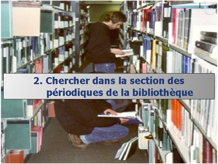 2. Chercher dans la section des périodiques de la bibliothèque 