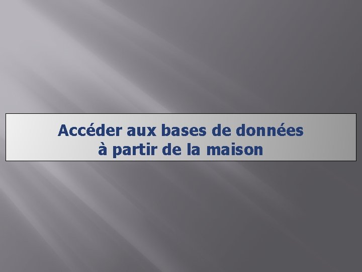 Accéder aux bases de données à partir de la maison 