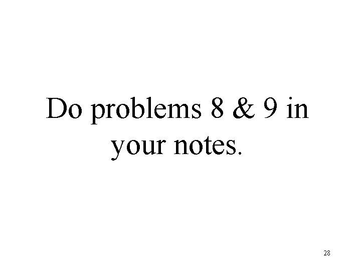 Do problems 8 & 9 in your notes. 28 