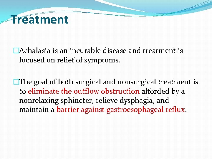 Treatment �Achalasia is an incurable disease and treatment is focused on relief of symptoms.