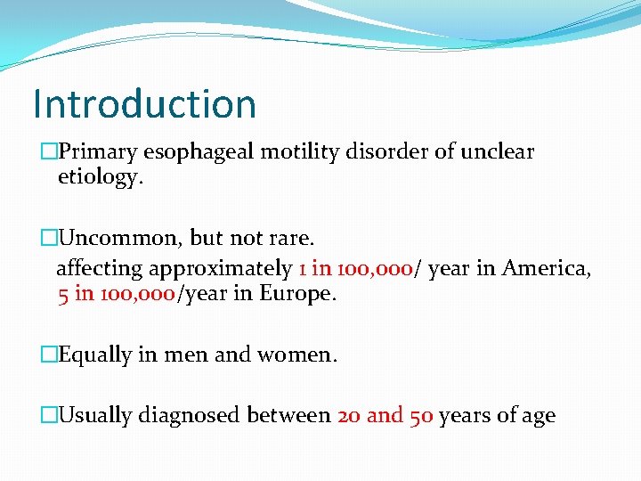 Introduction �Primary esophageal motility disorder of unclear etiology. �Uncommon, but not rare. affecting approximately