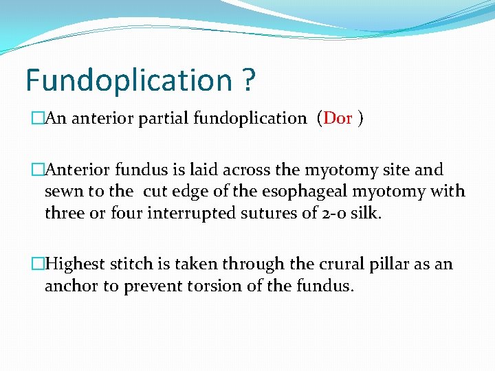 Fundoplication ? �An anterior partial fundoplication (Dor ) �Anterior fundus is laid across the