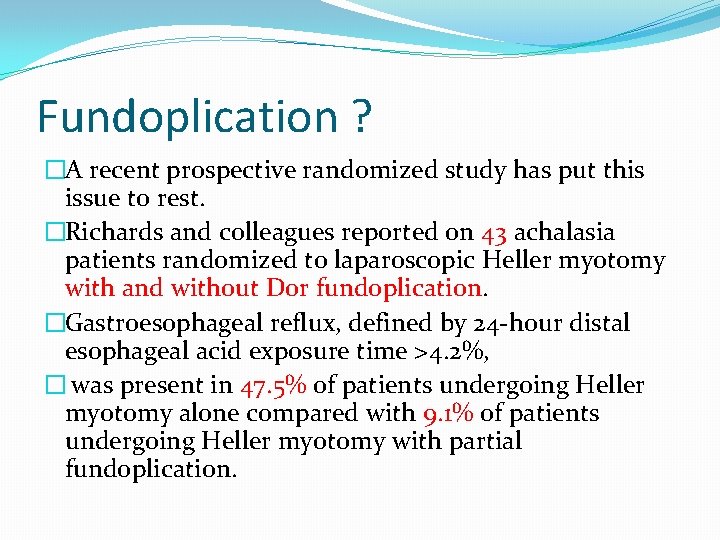 Fundoplication ? �A recent prospective randomized study has put this issue to rest. �Richards